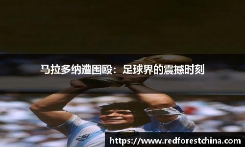 马拉多纳遭围殴：足球界的震撼时刻