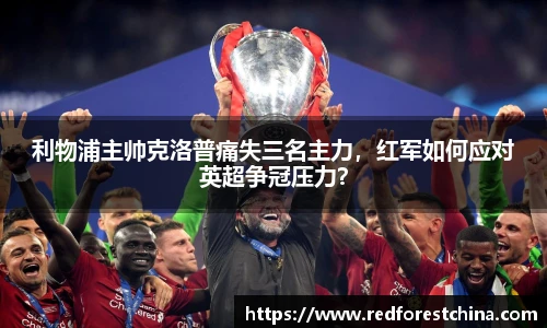 利物浦主帅克洛普痛失三名主力，红军如何应对英超争冠压力？